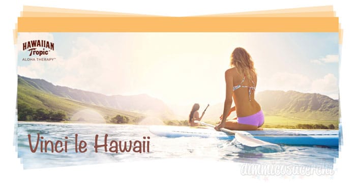 Concorso Hawaiian Tropic: vinci viaggio alle Hawaii + trattamento benessere